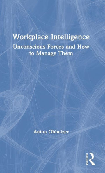 Workplace Intelligence: Unconscious Forces and How to Manage Them