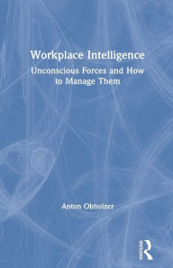 Title: Workplace Intelligence: Unconscious Forces and How to Manage Them, Author: Anton Obholzer