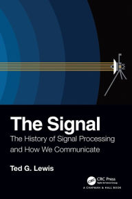 Title: The Signal: The History of Signal Processing and How We Communicate / Edition 1, Author: Ted G Lewis