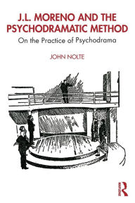 Title: J.L. Moreno and the Psychodramatic Method: On the Practice of Psychodrama / Edition 1, Author: John Nolte