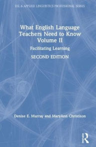 Title: What English Language Teachers Need to Know Volume II: Facilitating Learning / Edition 2, Author: Denise E. Murray