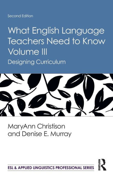 What English Language Teachers Need to Know Volume III: Designing Curriculum