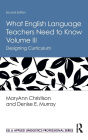 What English Language Teachers Need to Know Volume III: Designing Curriculum