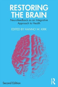 Title: Restoring the Brain: Neurofeedback as an Integrative Approach to Health, Author: Hanno W. Kirk