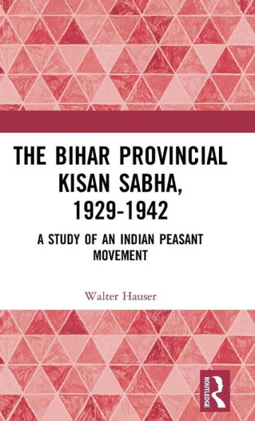 The Bihar Provincial Kisan Sabha, 1929-1942: A Study of an Indian Peasant Movement / Edition 1