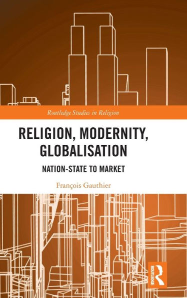 Religion, Modernity, Globalisation: Nation-State to Market / Edition 1