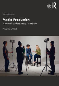 Title: Media Production: A Practical Guide to Radio, TV and Film, Author: Amanda Willett