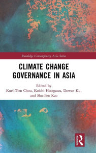 Title: Climate Change Governance in Asia / Edition 1, Author: Kuei-Tien Chou