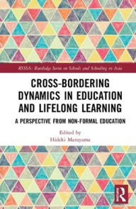 Title: Cross-Bordering Dynamics in Education and Lifelong Learning: A Perspective from Non-Formal Education / Edition 1, Author: Hideki Maruyama