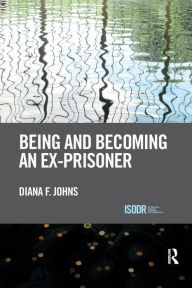 Title: Being and Becoming an Ex-Prisoner / Edition 1, Author: Diana Johns