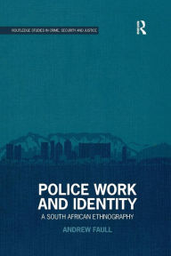 Title: Police Work and Identity: A South African Ethnography / Edition 1, Author: Andrew Faull