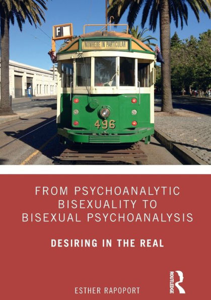 From Psychoanalytic Bisexuality to Bisexual Psychoanalysis: Desiring the Real