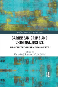 Title: Caribbean Crime and Criminal Justice: Impacts of Post-colonialism and Gender / Edition 1, Author: Katharina Joosen