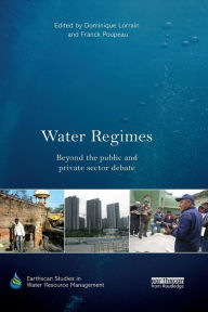 Title: Water Regimes: Beyond the public and private sector debate / Edition 1, Author: Dominique Lorrain