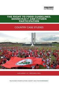 Title: The Right to Food Guidelines, Democracy and Citizen Participation: Country case studies / Edition 1, Author: Katharine S. E. Cresswell Riol