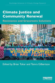 Title: Climate Justice and Community Renewal: Resistance and Grassroots Solutions / Edition 1, Author: Brian Tokar