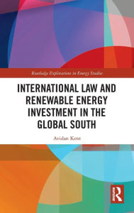 Title: International Law and Renewable Energy Investment in the Global South, Author: Avidan Kent