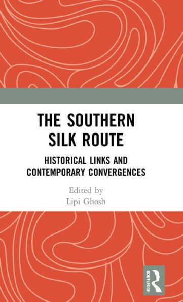 The Southern Silk Route: Historical Links and Contemporary Convergences / Edition 1