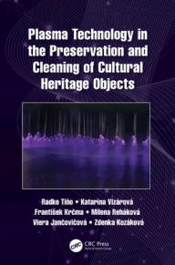 Title: Plasma Technology in the Preservation and Cleaning of Cultural Heritage Objects, Author: Radko Tino