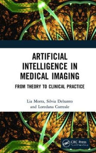 Title: Artificial Intelligence in Medical Imaging: From Theory to Clinical Practice / Edition 1, Author: Lia Morra