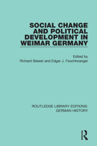 Title: Social Change and Political Development in Weimar Germany, Author: Richard Bessel