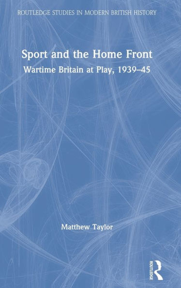 Sport and the Home Front: Wartime Britain at Play, 1939-45