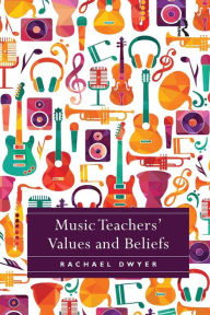 Title: Music Teachers' Values and Beliefs / Edition 1, Author: Rachael Dwyer