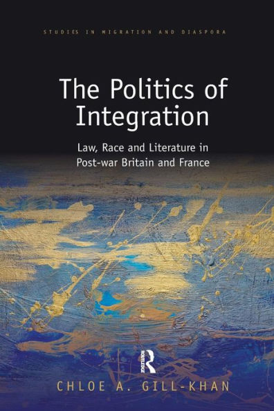 The Politics of Integration: Law, Race and Literature in Post-War Britain and France / Edition 1