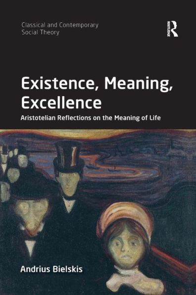 Existence, Meaning, Excellence: Aristotelian Reflections on the Meaning of Life / Edition 1