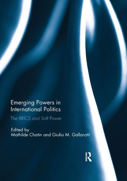 Emerging Powers in International Politics: The BRICS and Soft Power / Edition 1