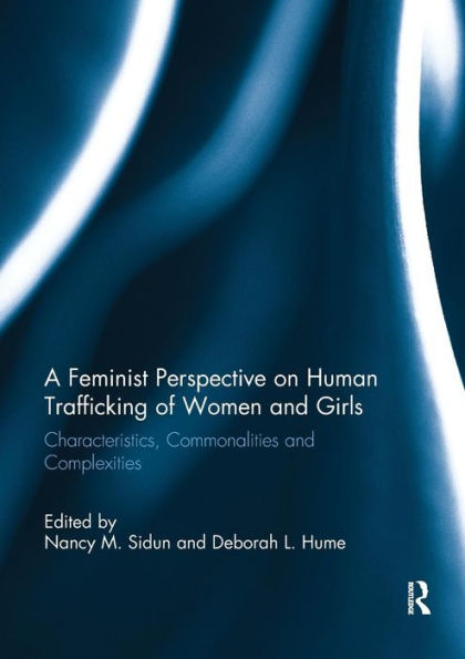 A Feminist Perspective on Human Trafficking of Women and Girls: Characteristics, Commonalities and Complexities / Edition 1