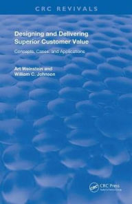 Title: Designing and Delivering Superior Customer Value: Concepts, Cases, and Applications / Edition 1, Author: Art Weinstein