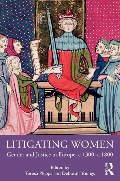 Litigating Women: Gender and Justice Europe, c.1300-c.1800