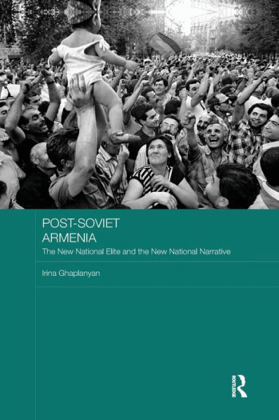 Post-Soviet Armenia: The New National Elite and the New National Narrative / Edition 1