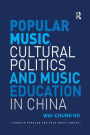 Popular Music, Cultural Politics and Music Education in China / Edition 1