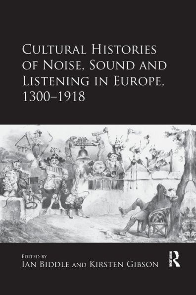 Cultural Histories of Noise, Sound and Listening in Europe, 1300-1918 / Edition 1