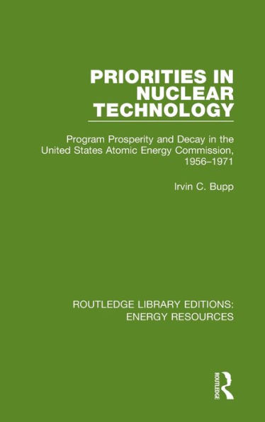 Priorities in Nuclear Technology: Program Prosperity and Decay in the United States Atomic Energy Commission, 1956-1971 / Edition 1