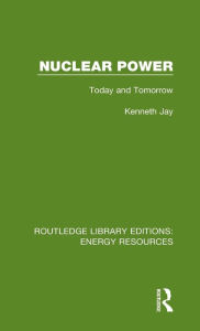 Title: Nuclear Power: Today and Tomorrow / Edition 1, Author: Kenneth Jay