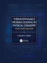 Title: Thermodynamics Problem Solving in Physical Chemistry: Study Guide and Map / Edition 1, Author: Kathleen E. Murphy