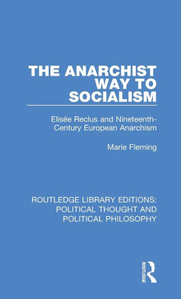The Anarchist Way to Socialism: Elisée Reclus and Nineteenth-Century European Anarchism / Edition 1