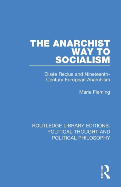 The Anarchist Way to Socialism: Elisée Reclus and Nineteenth-Century European Anarchism