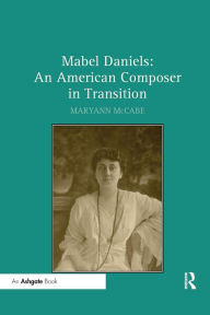 Title: Mabel Daniels: An American Composer in Transition / Edition 1, Author: Maryann McCabe