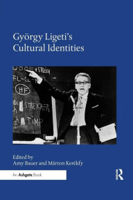 Title: György Ligeti's Cultural Identities / Edition 1, Author: Amy Bauer