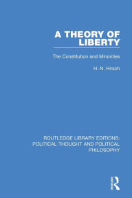 Title: A Theory of Liberty: The Constitution and Minorities, Author: H. N. Hirsch