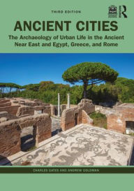 Title: Ancient Cities: The Archaeology of Urban Life in the Ancient Near East and Egypt, Greece, and Rome, Author: Charles Gates