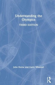 Title: Understanding the Olympics / Edition 3, Author: John Horne
