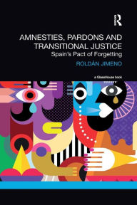 Title: Amnesties, Pardons and Transitional Justice: Spain's Pact of Forgetting / Edition 1, Author: Roldan Jimeno