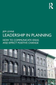 Title: Leadership in Planning: How to Communicate Ideas and Effect Positive Change, Author: Jeff Levine
