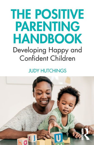 The Positive Parenting Handbook: Developing happy and confident children / Edition 1