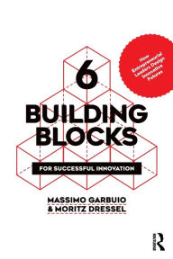 Title: 6 Building Blocks for Successful Innovation: How Entrepreneurial Leaders Design Innovative Futures / Edition 1, Author: Massimo Garbuio